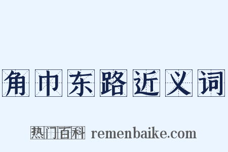 角巾东路近义词是什么意思的图片